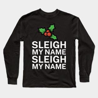 Sleigh my name sleigh my name Long Sleeve T-Shirt